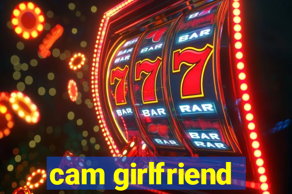 cam girlfriend